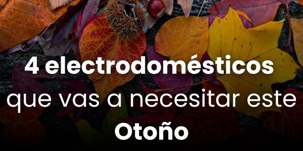 4 electrodomésticos que vas a necesitar este otoño